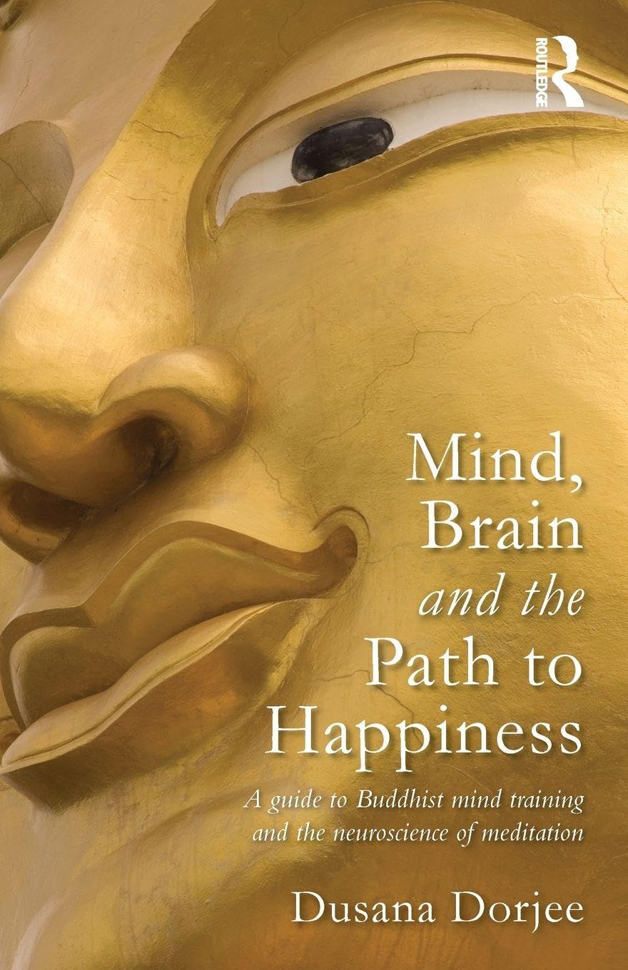 Mind, Brain and the Path to Happiness: A guide to Buddhist mind training and the neuroscience of meditation