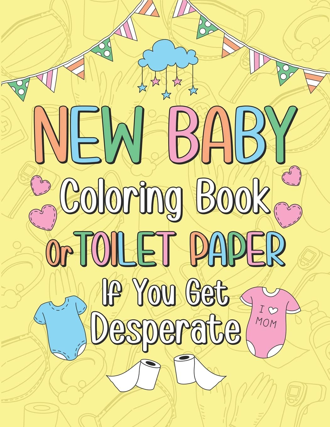 New Baby Coloring Book or Toilet Paper If You Get Desperate: Humorous Adult Coloring Book, Best Gift Ideas for New Mom, New Baby, Pregnancy Annoucement, Help You Get Away Chaos During Pandemic