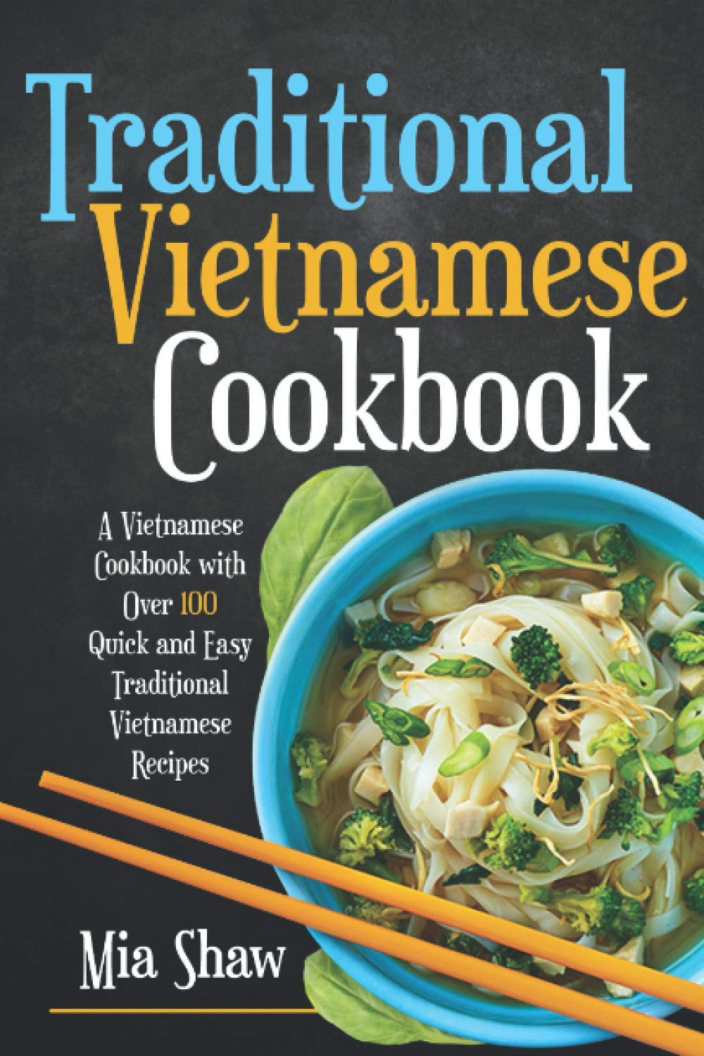 Traditional Vietnamese Cookbook: A Vietnamese Cookbook with over 100 Quick and Easy Traditional Vietnamese Recipes