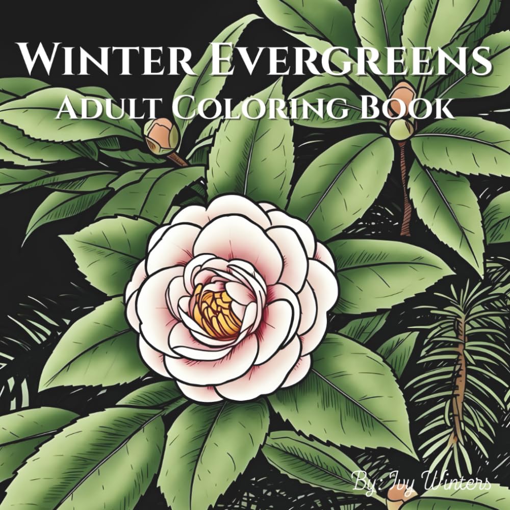 Winter Evergreens: Adult Coloring Book of Pine, Holly, and Seasonal Plants: Winter Botanicals: Sophisticated Outlines of Snow-Dusted Evergreens and Seasonal Flora for Stress Relief (A Year in Bloom)