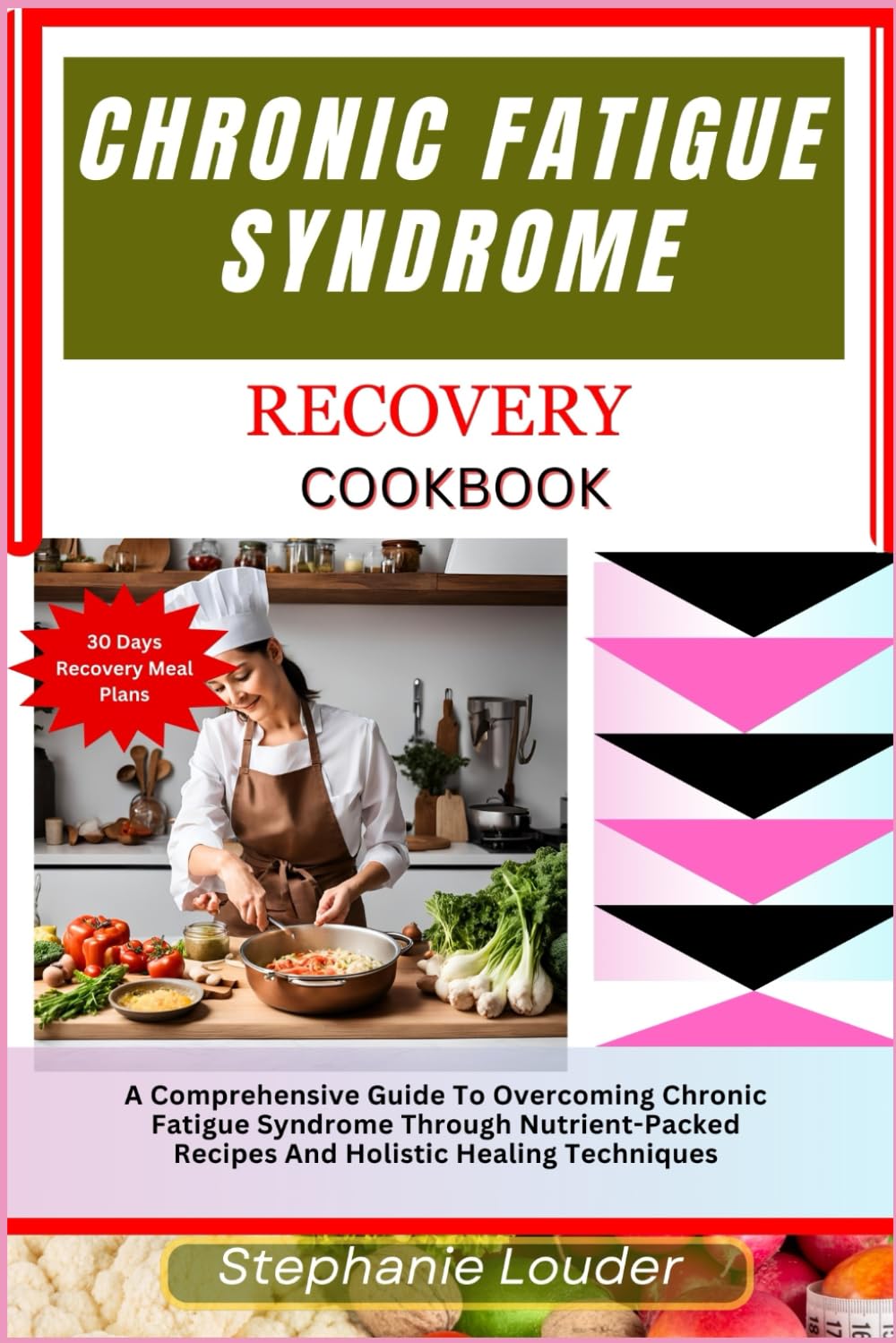 CHRONIC FATIGUE SYNDROME RECOVERY COOKBOOK: A Comprehensive Guide To Overcoming Chronic Fatigue Syndrome Through Nutrient-Packed Recipes And Holistic Healing Techniques