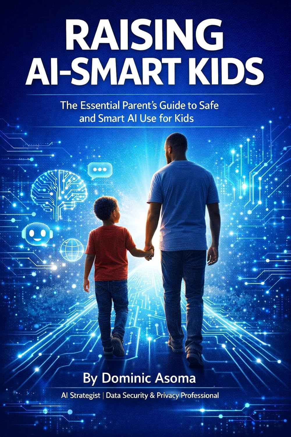 Raising AI-Smart Kids: The Essential Parent’s Guide to Safe and Smart AI Use for Kids, Digital Safety, Privacy Protection, and Teaching Children Responsible Technology Habits      Kindle Edition