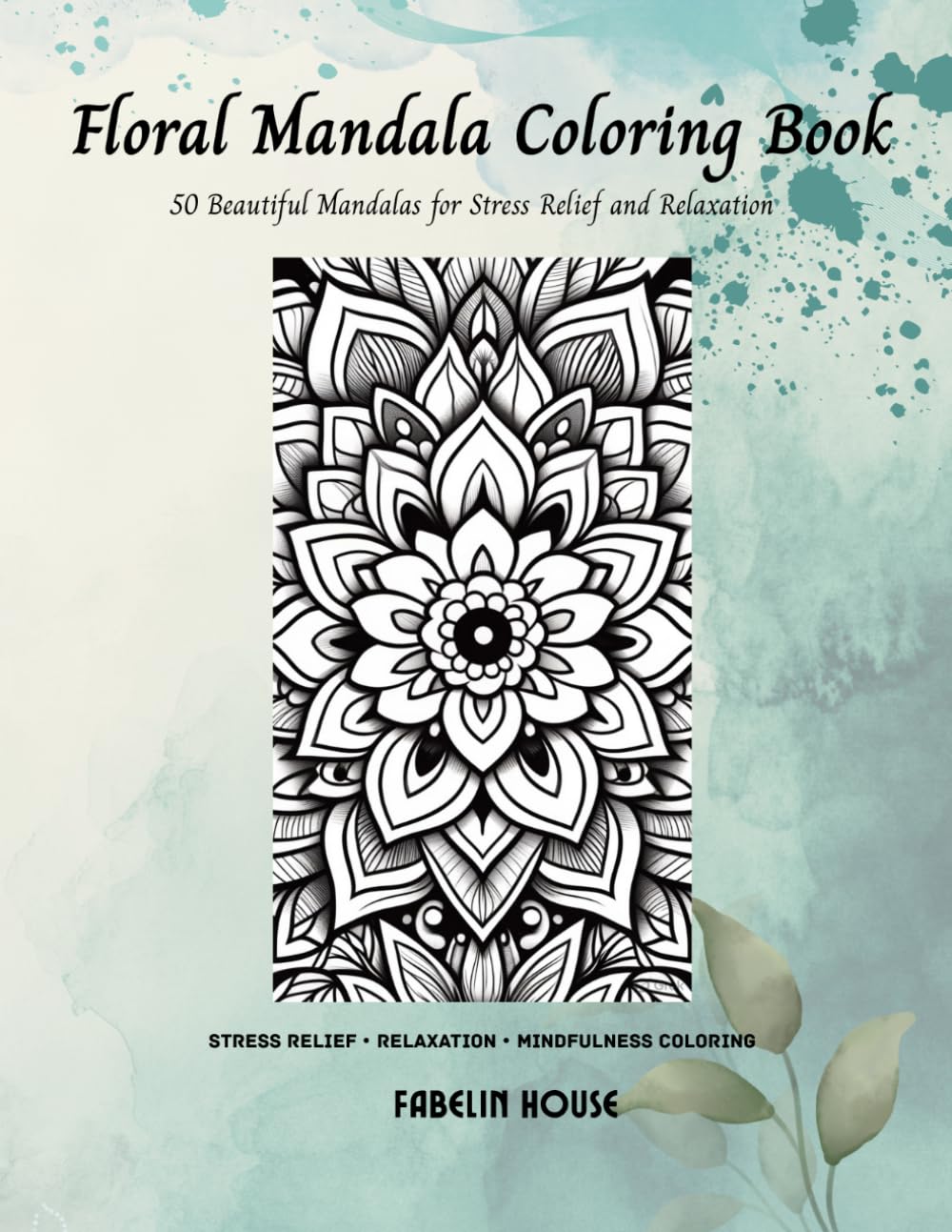 Floral Mandala Coloring Book for Adults: 25 Beautiful Floral Mandalas with Single-Sided Pages for Stress Relief, Relaxation, and Mindfulness