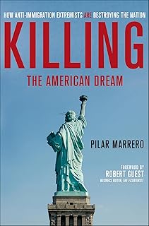 Killing the American Dream: How Anti-Immigration Extremists Are Destroying the Nation