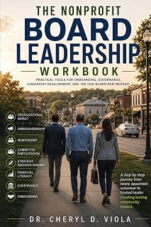 The Nonprofit Board Leadership Workbook: Practical Tools for onboarding, governance, leadership development, and the CEO-Board Partnership