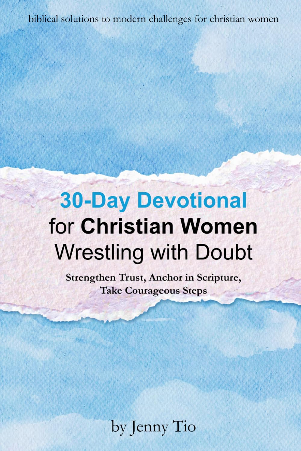 30-Day Devotional for Christian Women Wrestling With Doubt: Strengthen Trust, Anchor in Scripture, Take Courageous Steps (Biblical Solutions to Modern Challenges for Christian Women)