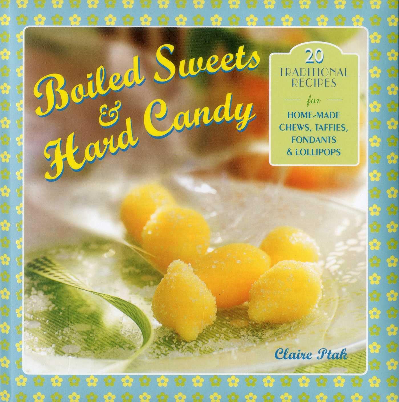 Boiled Sweets and Hard Candy: 20 Traditional Re. Ptak**