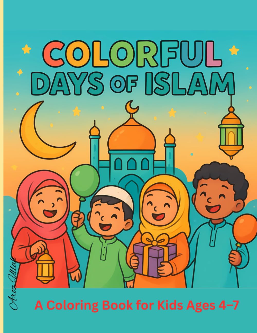 Colorful Days of Islam: A Fun Islamic Coloring Book Featuring Mosques, the Qur’an, Ramadan, Eid, and Everyday Muslim Life for Kids Ages 4–7