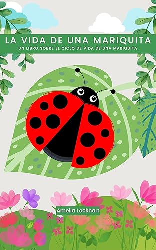 La vida de una Mariquita Un libro sobre el ciclo de vida de una mariquita. (Explorando los Ciclos de Vida Animal) (Spanish Edition)