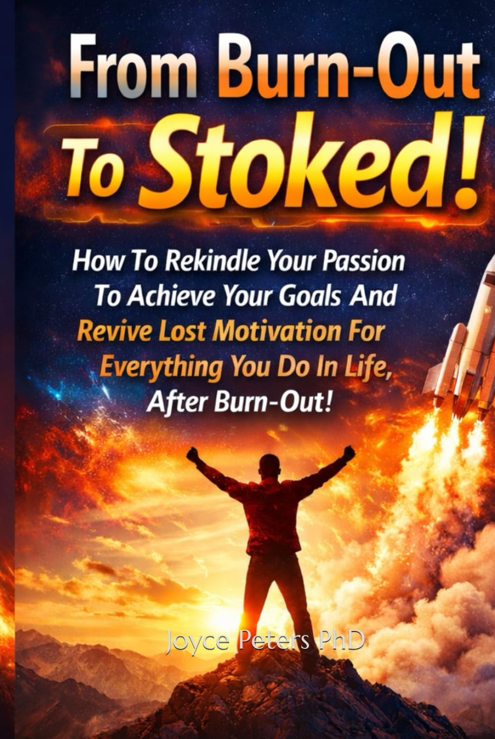 From Burn-Out To Stoked!: How To Rekindle Your Passion To Achieve Your Goals And Revive Lost Motivation For Everything You Do In Life, After Burn-Out!