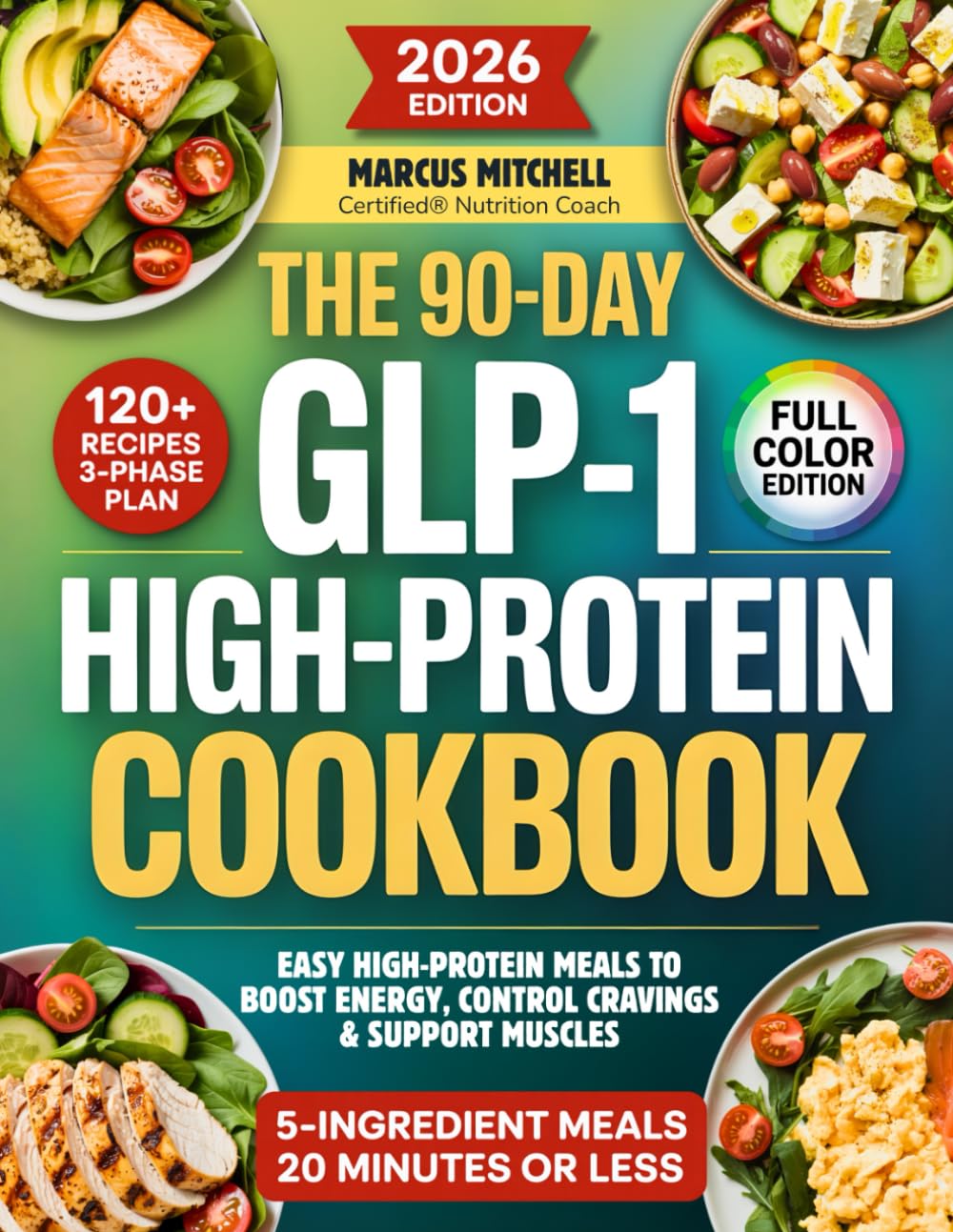 The 90-Day GLP-1 High-Protein Cookbook: 5-Ingredient, 20-Minute Meals to Support Weight Loss, Maintain Muscle & Reduce Side Effects