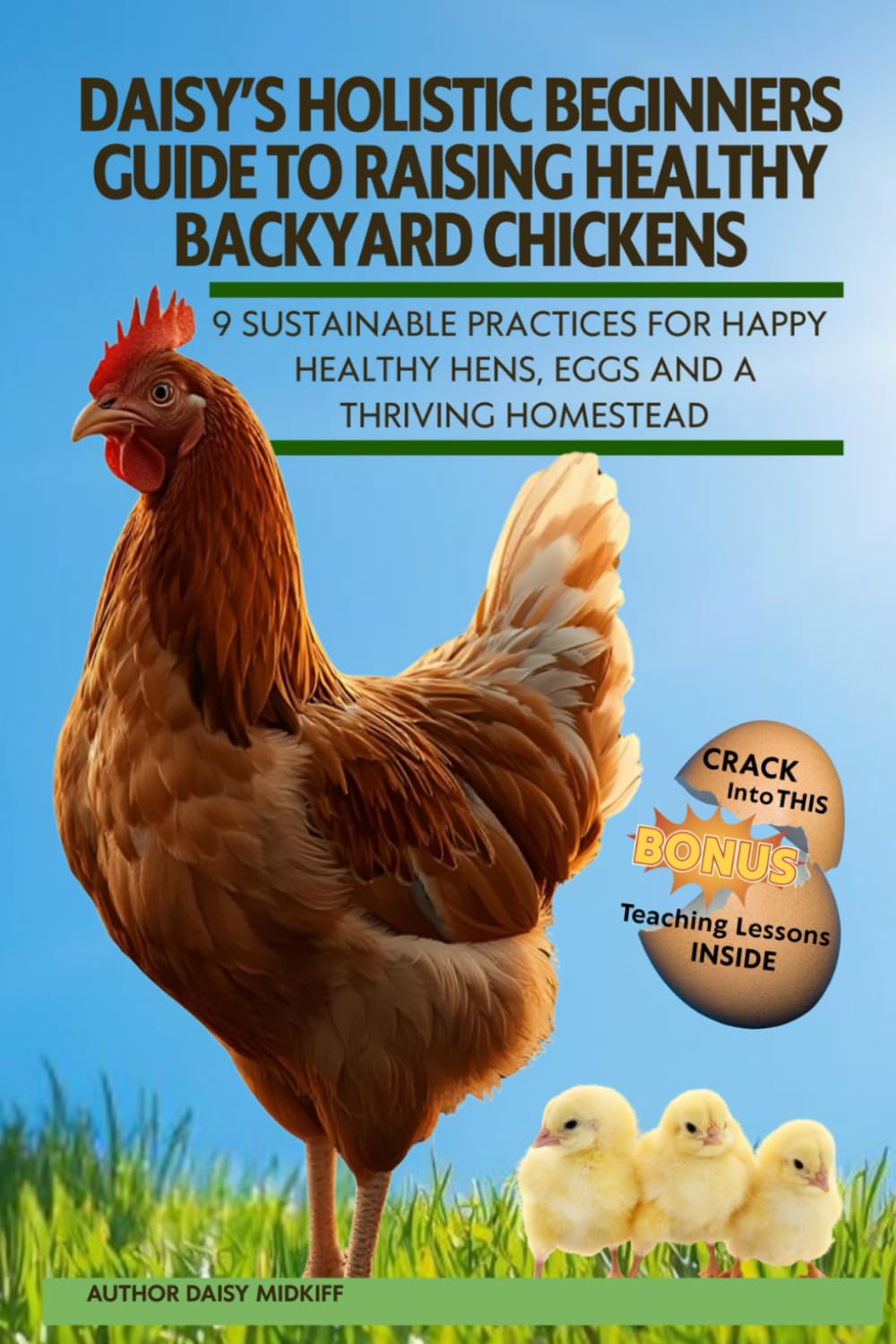 DAISY'S HOLISTIC BEGINNERS GUIDE TO RAISING HEALTHY BACKYARD CHICKENS: 9 SUSTAINABLE PRACTICES FOR HAPPY HEALTHY HENS, EGGS AND A THRIVING HOMESTEAD