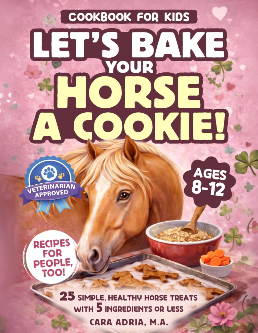 Cookbook for Kids - Let's Bake Your Horse a Cookie!: 25 Simple, Healthy Horse Treats with 5 Ingredients or Less (Horse Care, Riding and Training For Kids)      Paperback – March 1, 2026