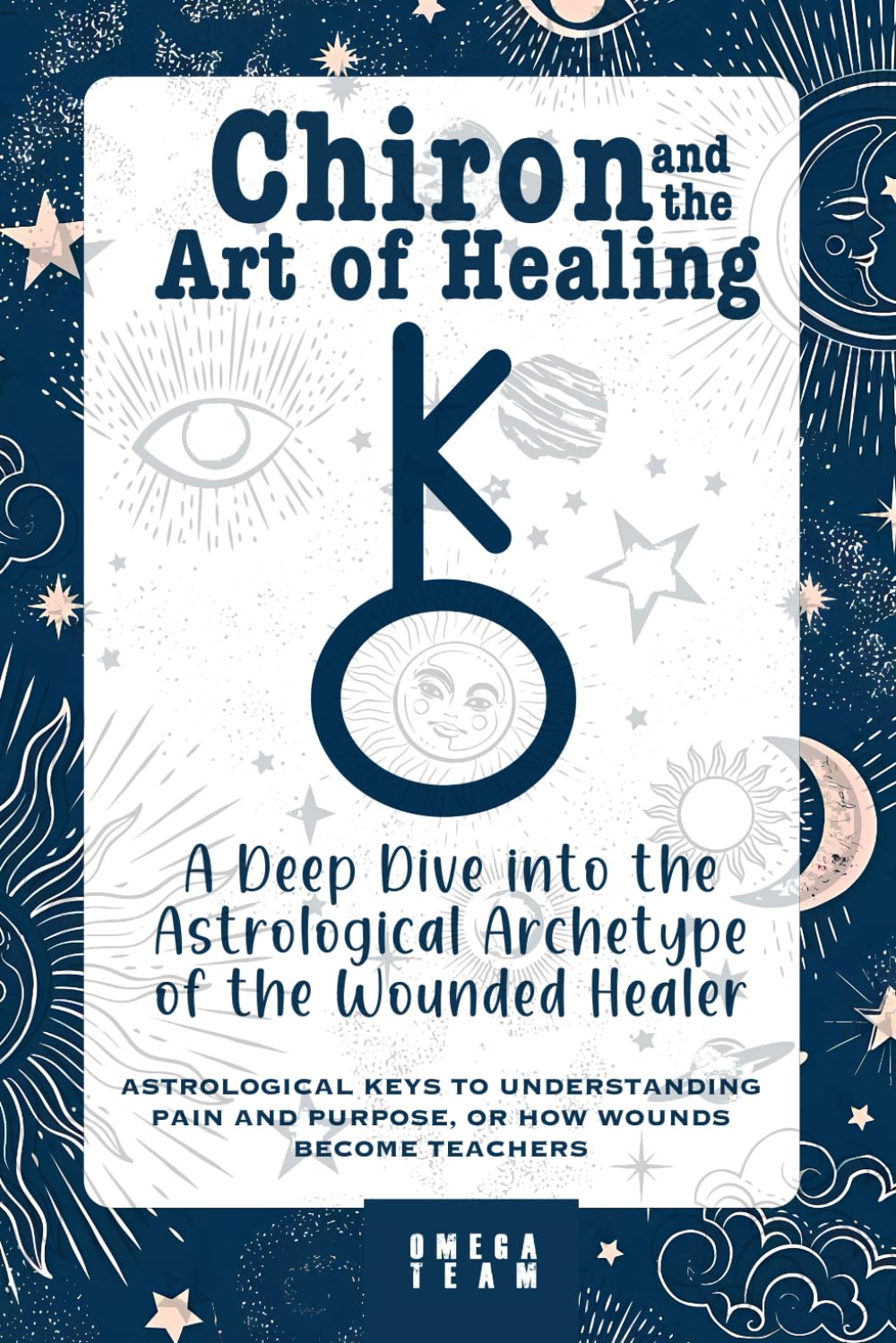 Chiron and the Art of Healing : A Deep Dive into the Astrological Archetype of the Wounded Healer: ASTROLOGICAL KEYS TO UNDERSTANDING PAIN AND PURPOSE, OR HOW WOUNDS BECOME TEACHERS