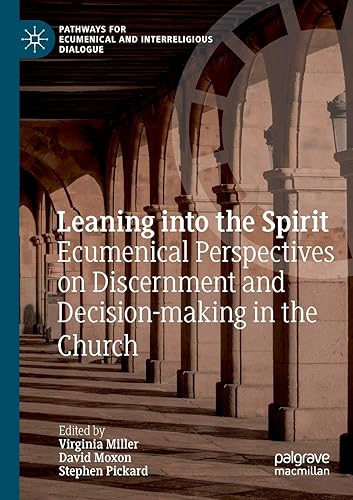 Leaning into the Spirit: Ecumenical Perspectives on Discernment and Decision-making in the Church (Pathways for Ecumenical and Interreligious Dialogue)