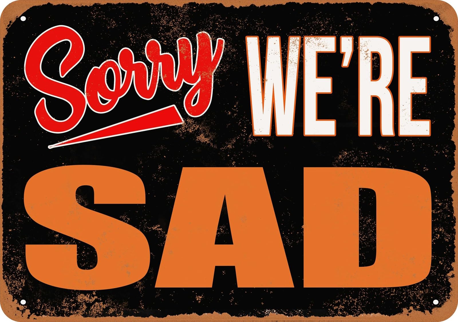 Metal Sign - SORRY, WE'RE SAD - Vintage Look home decor