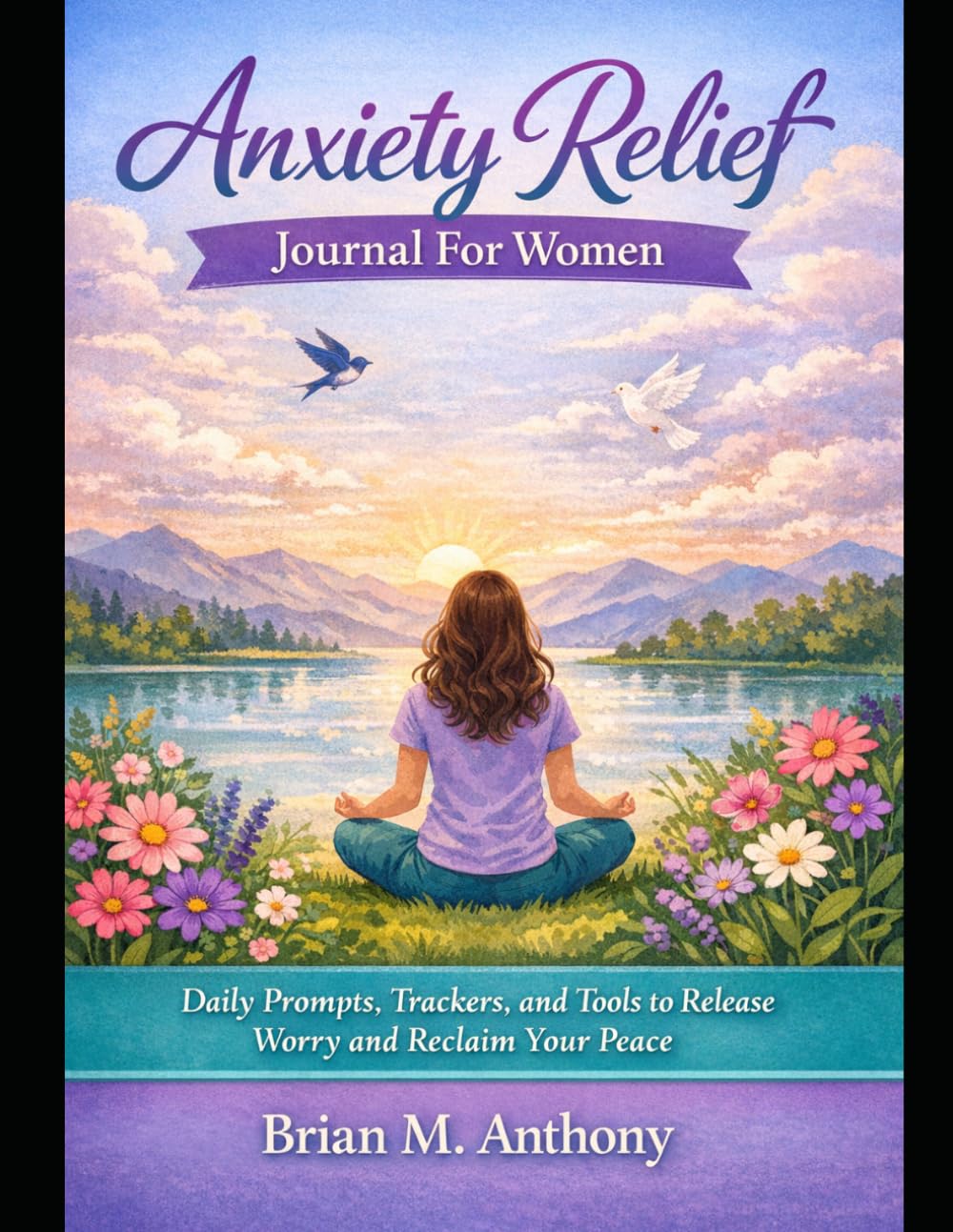 Anxiety Relief Journal For Women: Daily Prompts, Trackers, and Tools to Release Worry and Reclaim Your Peace