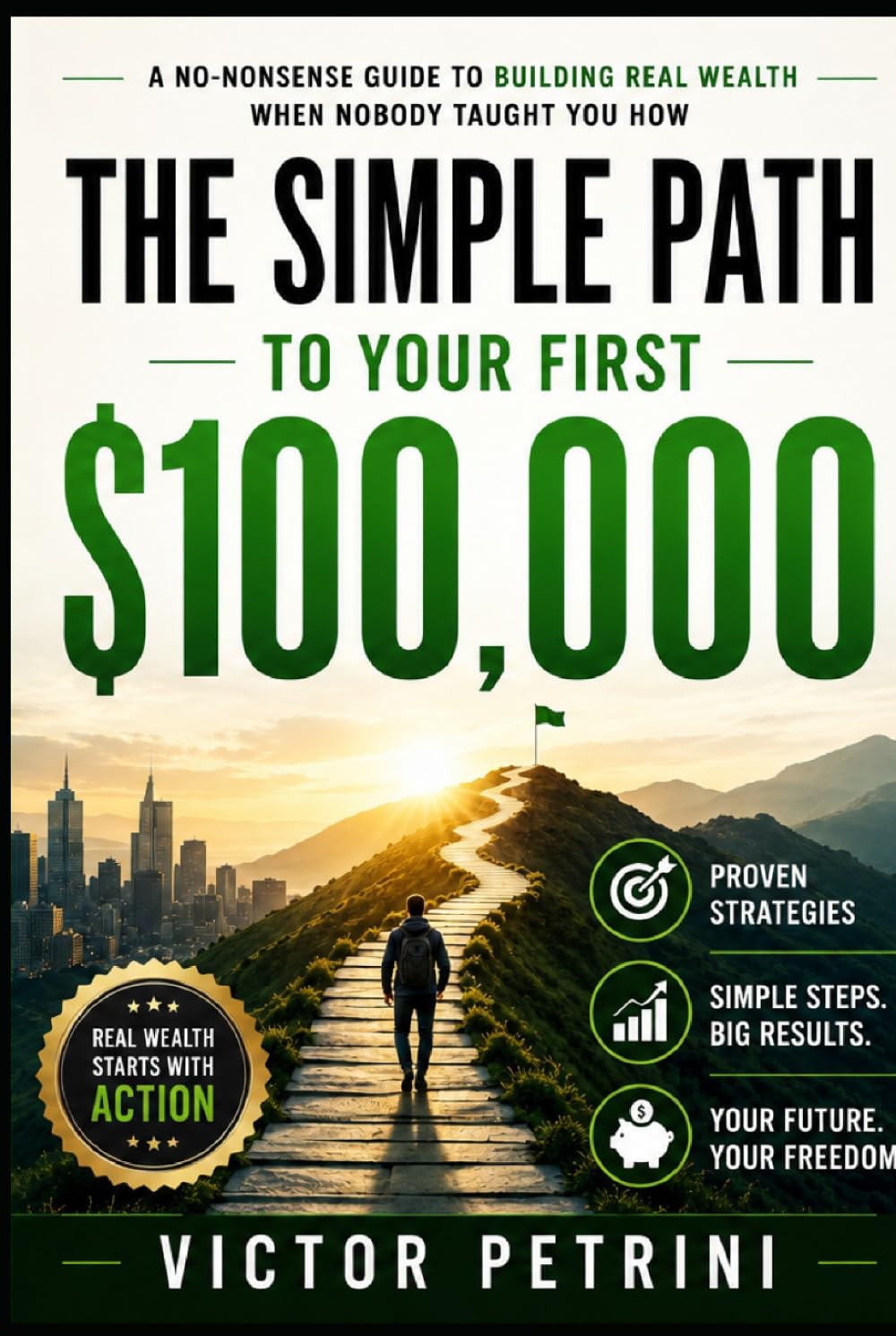 The Simple Path to Your First $100,000: The No-Nonsense Roadmap to Building Real Wealth When Nobody Taught You How