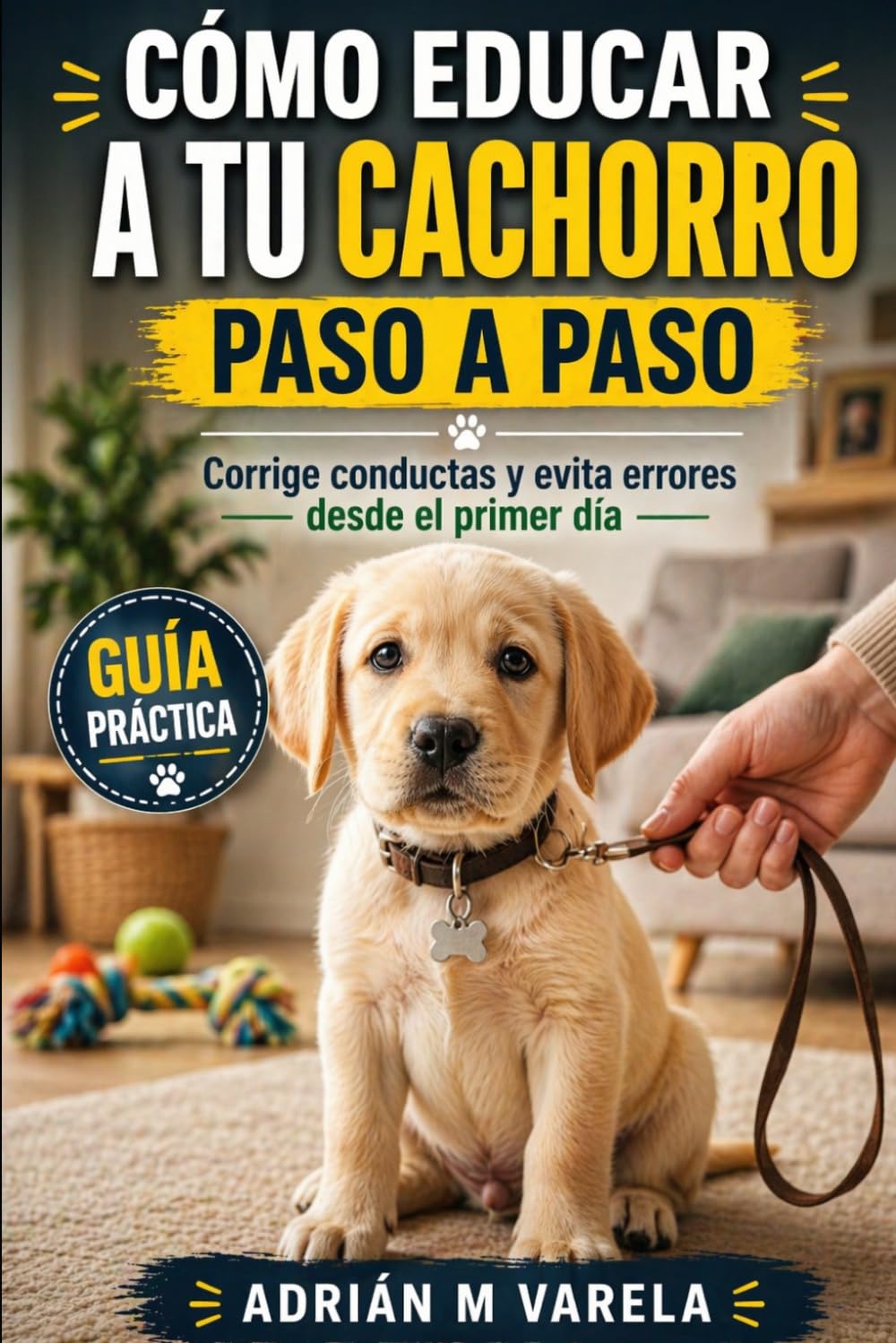 Como educar a tu cachorro paso a paso: Corrige conductas y evita errores desde el primer dia (Escuela Canina)