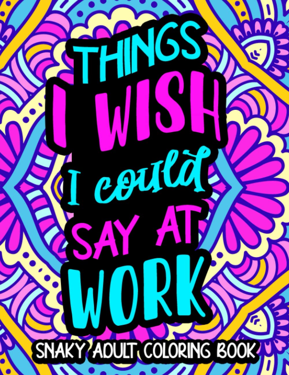 Things I Wish I Could Say At Work: Snaky Adult Coloring Book