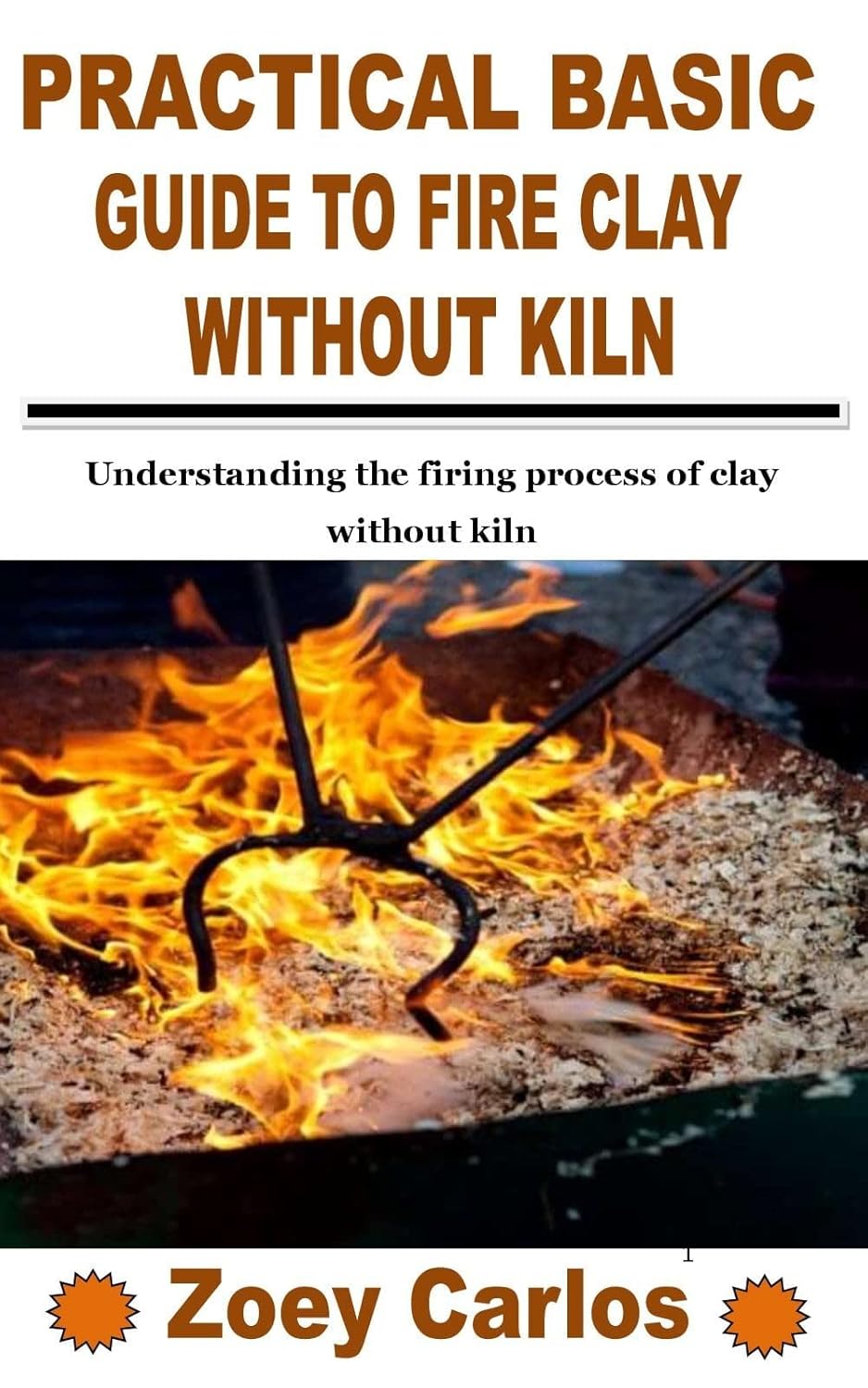 PRACTICAL BASIC GUIDE TO FIRE CLAY WITHOUT KILN Understanding the