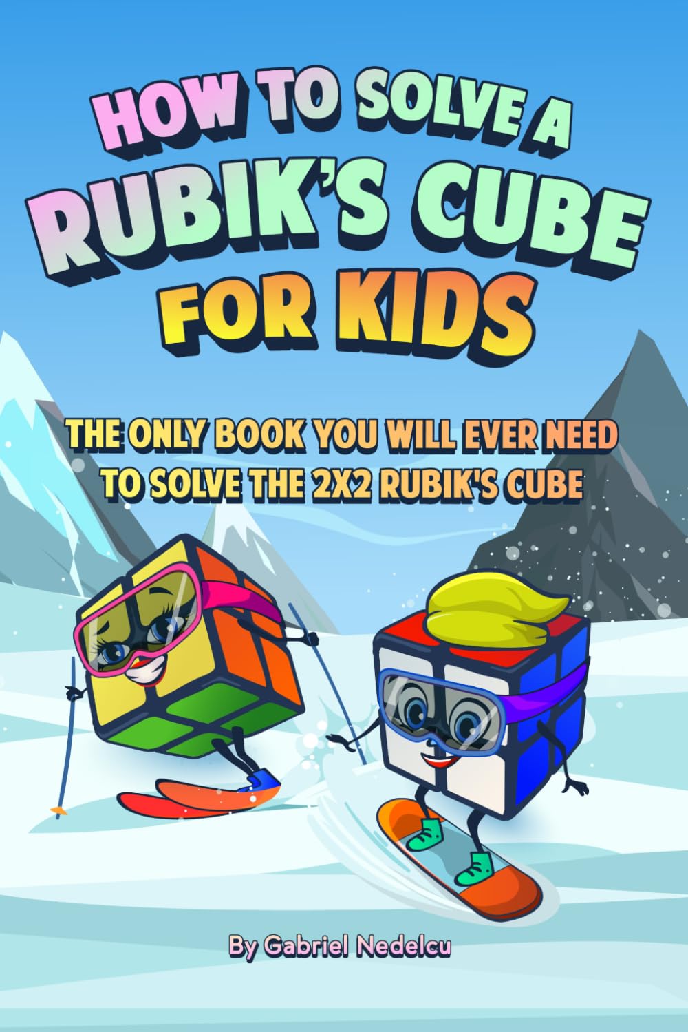 How to Solve a Rubik’s Cube for Kids: The Only Book Kids Will Ever Need to Solve the 2x2 Rubik's Cube (Solving the Rubik's Cube for Kids)