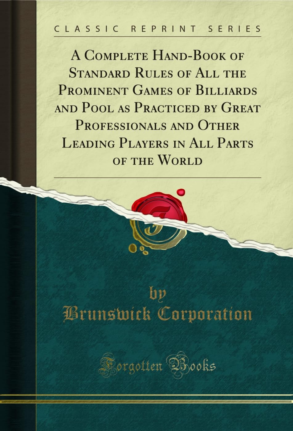 A Complete Hand-Book of Standard Rules of All the Prominent Games of Billiards and Pool as Practiced by Great Professionals and Other Leading Players in All Parts of the World (Classic Reprint)