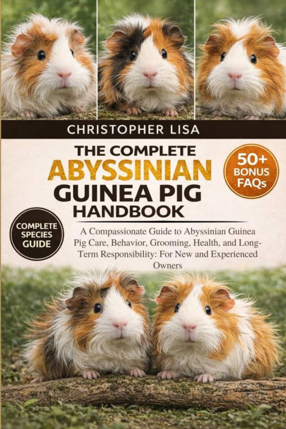 THE COMPLETE ABYSSINIAN GUINEA PIG HANDBOOK: A Compassionate Guide to Abyssinian Guinea Pig Care, Behavior, Grooming, Health, and Long-Term Responsibility: For New and Experienced Owners