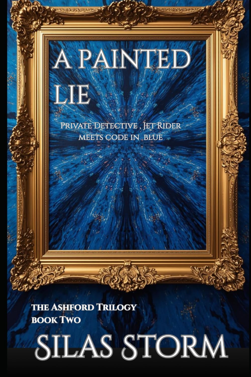 A Painted Lie: Private Detective, Jet Rider, Meets Code In Blue (The Ashford Trilogy)