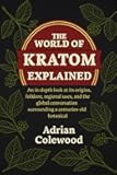 The World of Kratom Explained: An in-depth look at its origins, folklore, regional uses, and the global conversation surrounding a centuries-old botanical
