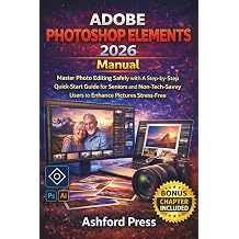 Adobe Photoshop Elements 2026 Manual Master Photo Editing Safely with A Step-by-Step Quick-Start Guide for Seniors and Non-Tech-Savvy Users to Enhance Pictures Stress-Free FULL-COLOR