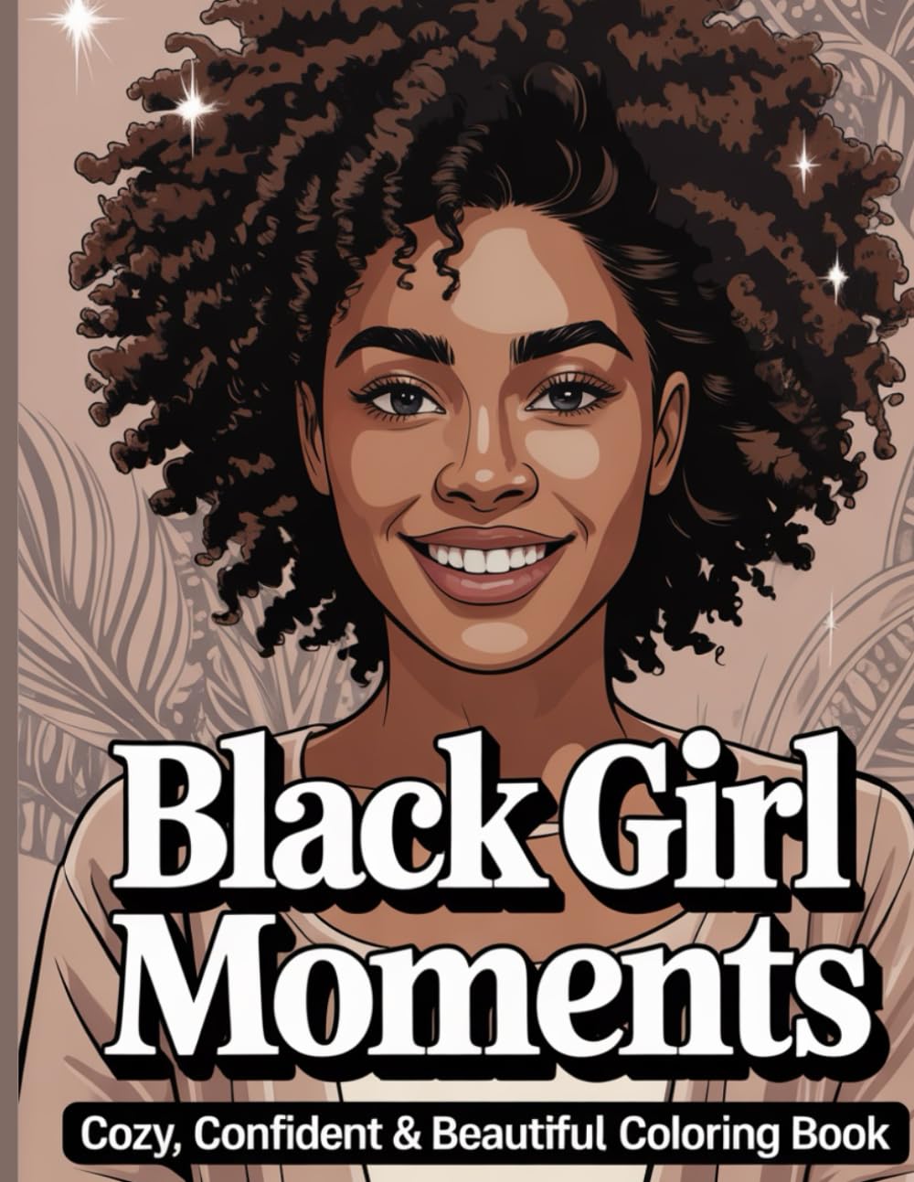 Black Girl Moments: Cozy, Confident & Beautiful Coloring Book for Adults and Teens