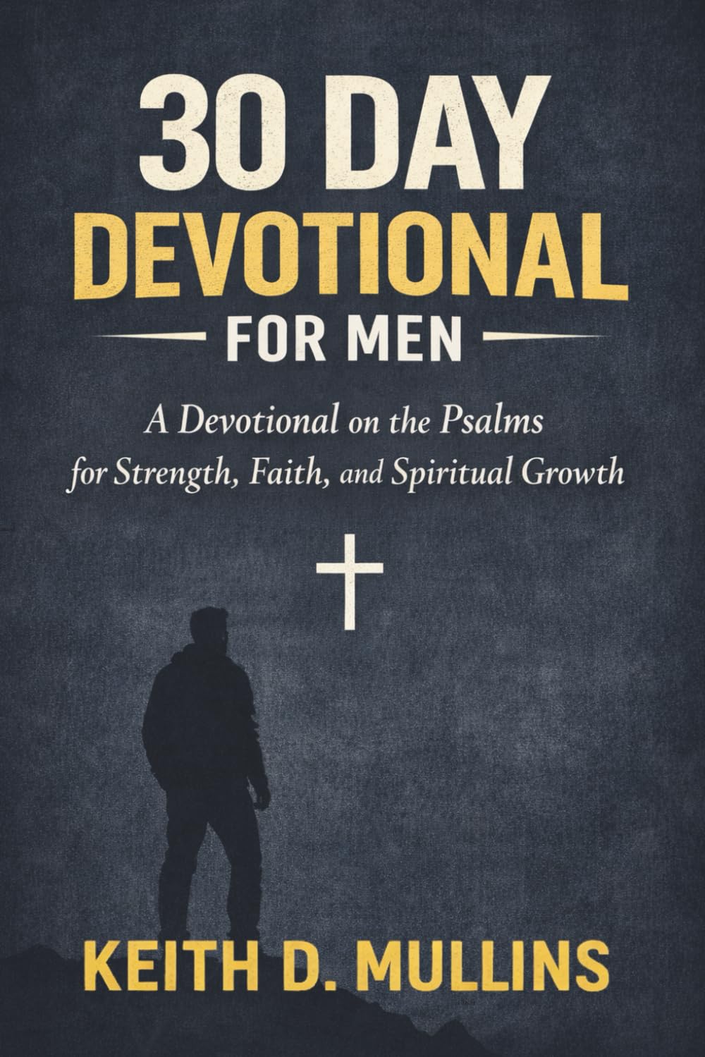 30 Day Devotional for Men: A Devotional on the Psalms for Strength, Faith, and Spiritual Growth