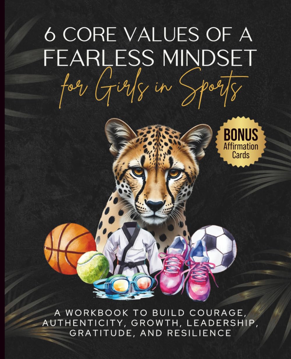 6 Core Values of a Fearless Mindset for Girls in Sports: A Workbook to Build Courage, Confidence, Growth, Leadership, Gratitude, and Resilience in ... Mindset Workbooks for Young Athletes)