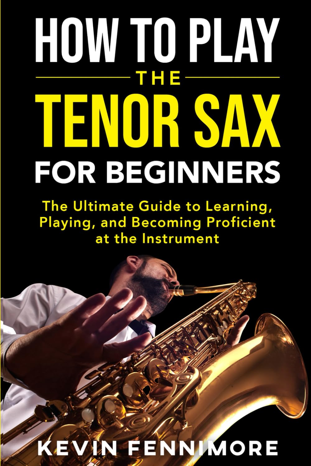How to Play the Tenor Sax for Beginners: The Ultimate Guide to Learning, Playing, and Becoming Proficient at the Instrument