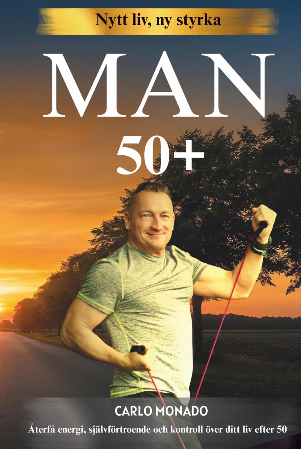 Män 50 +: Så tar du tillbaka kontrollen, bygger styrka och skapar ett nytt liv efter 50
