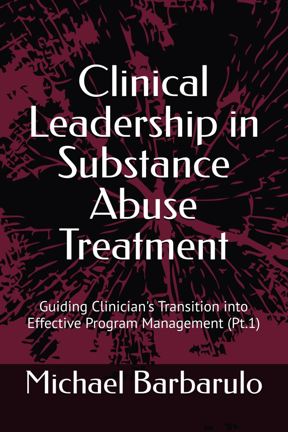 Clinical Leadership in Substance Abuse Treatment: Guiding Clinician's Transition into Effective Program Management (Pt.1)