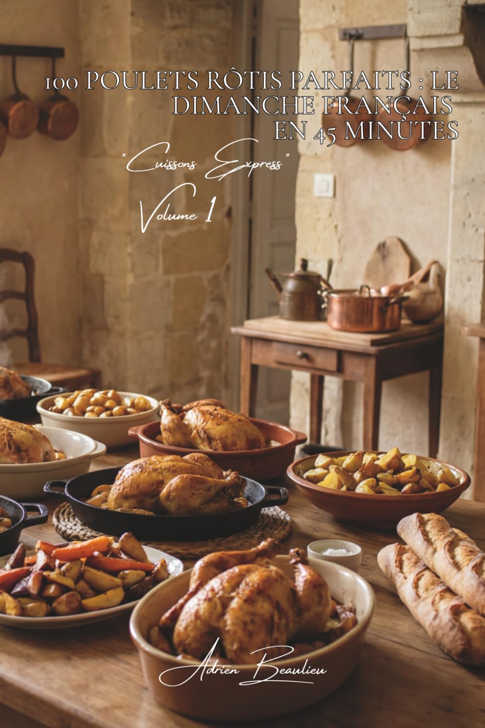 100 poulets rôtis parfaits : le dimanche français en 45 minutes: 100 poulets rôtis parfaits : le dimanche français en 45 minutes (SÉRIE POULET (35 livres) - Sous-série "Cuissons Express" (12 livres))