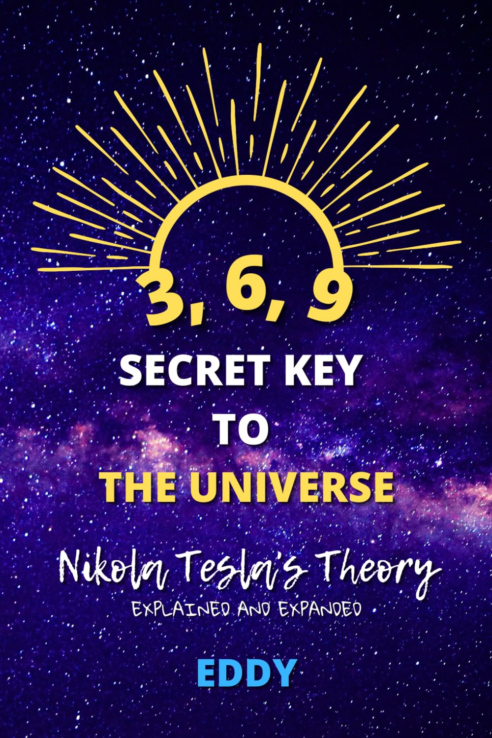 3, 6, 9 - Secret Key to The Universe: Nikola Tesla's Theory - Explained and Expanded Paperback – 10 Jun. 2023