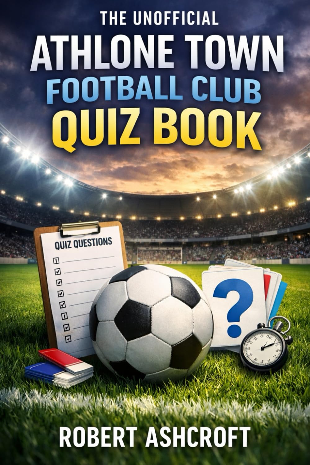 The Unofficial Athlone Town Football Club Quiz Book