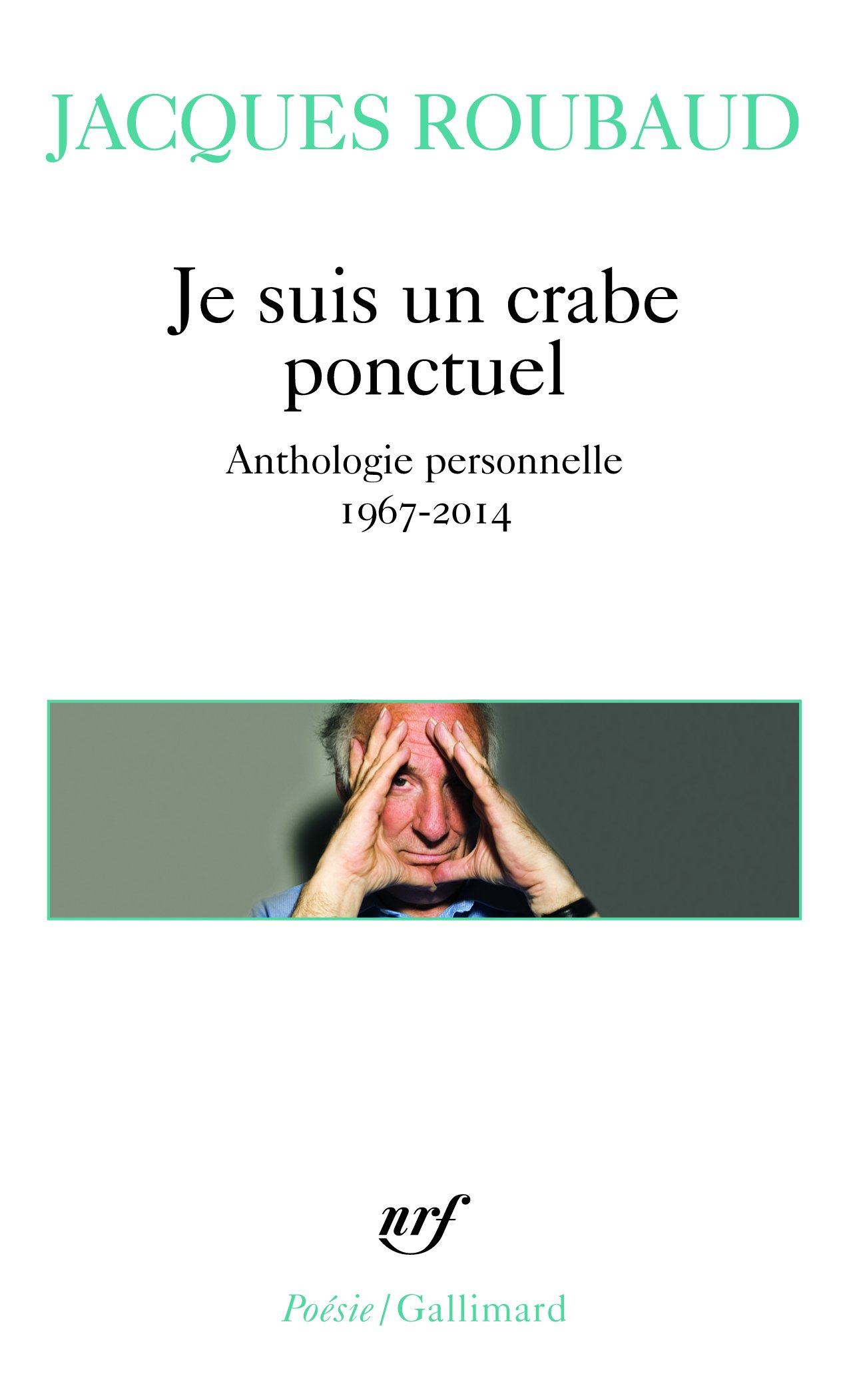 Je suis un crabe ponctuel: anthologie personnelle, 1967-2014 (Poésie/Gallimard)