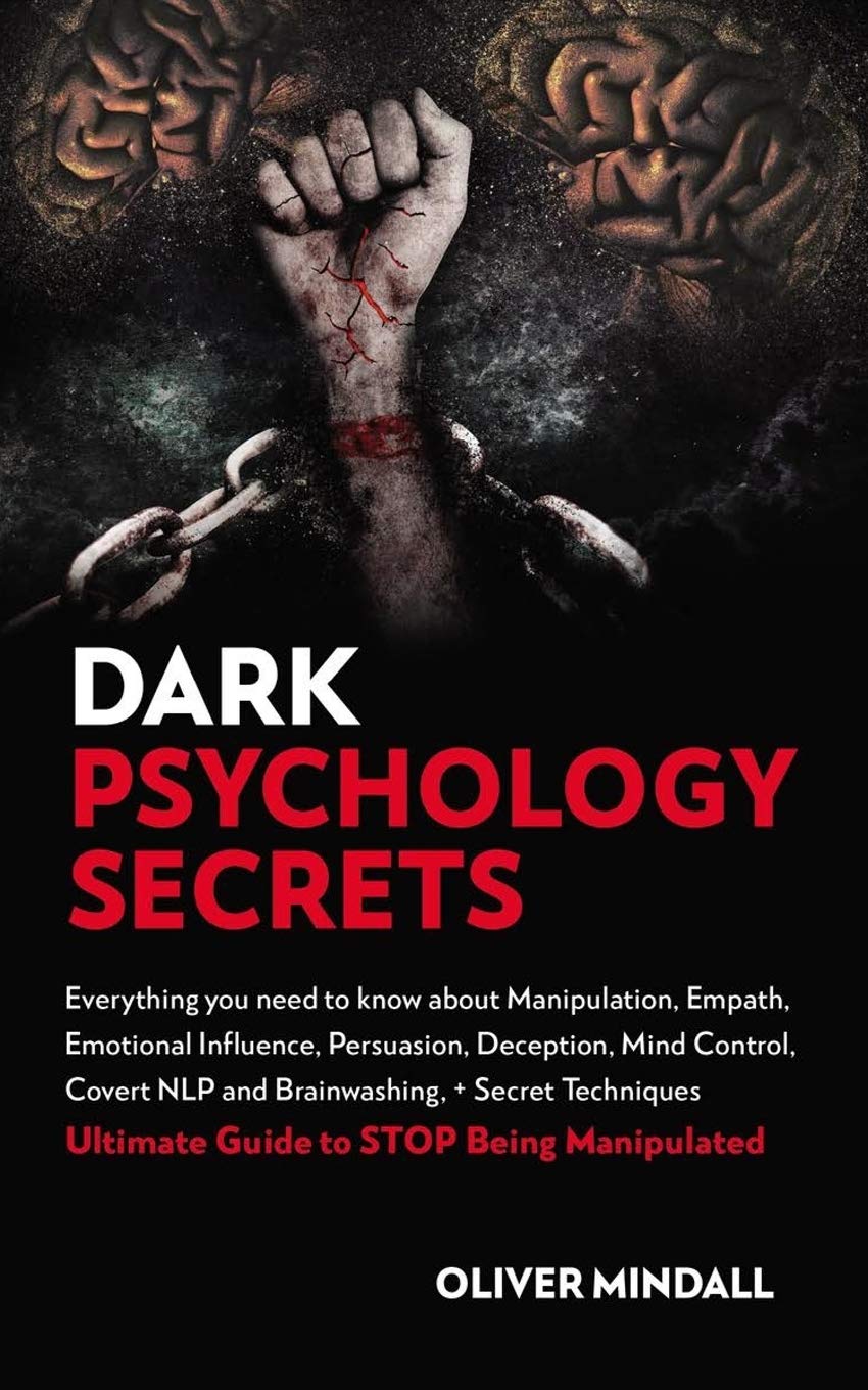 Dark Psychology Secrets: Everything you Need to Know about Manipulation, Empath, Emotional Influence, Persuasion, Deception, Mind Control, Covert NLP and Brainwashing, Secret Techniques Ultimate Gu