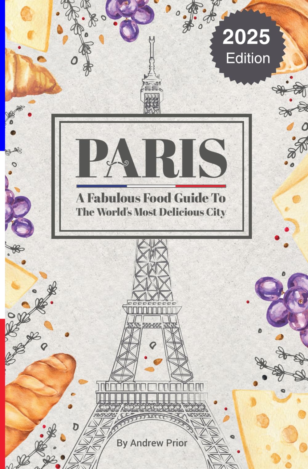 Paris: A Fabulous Food Guide to the World's Most Delicious City