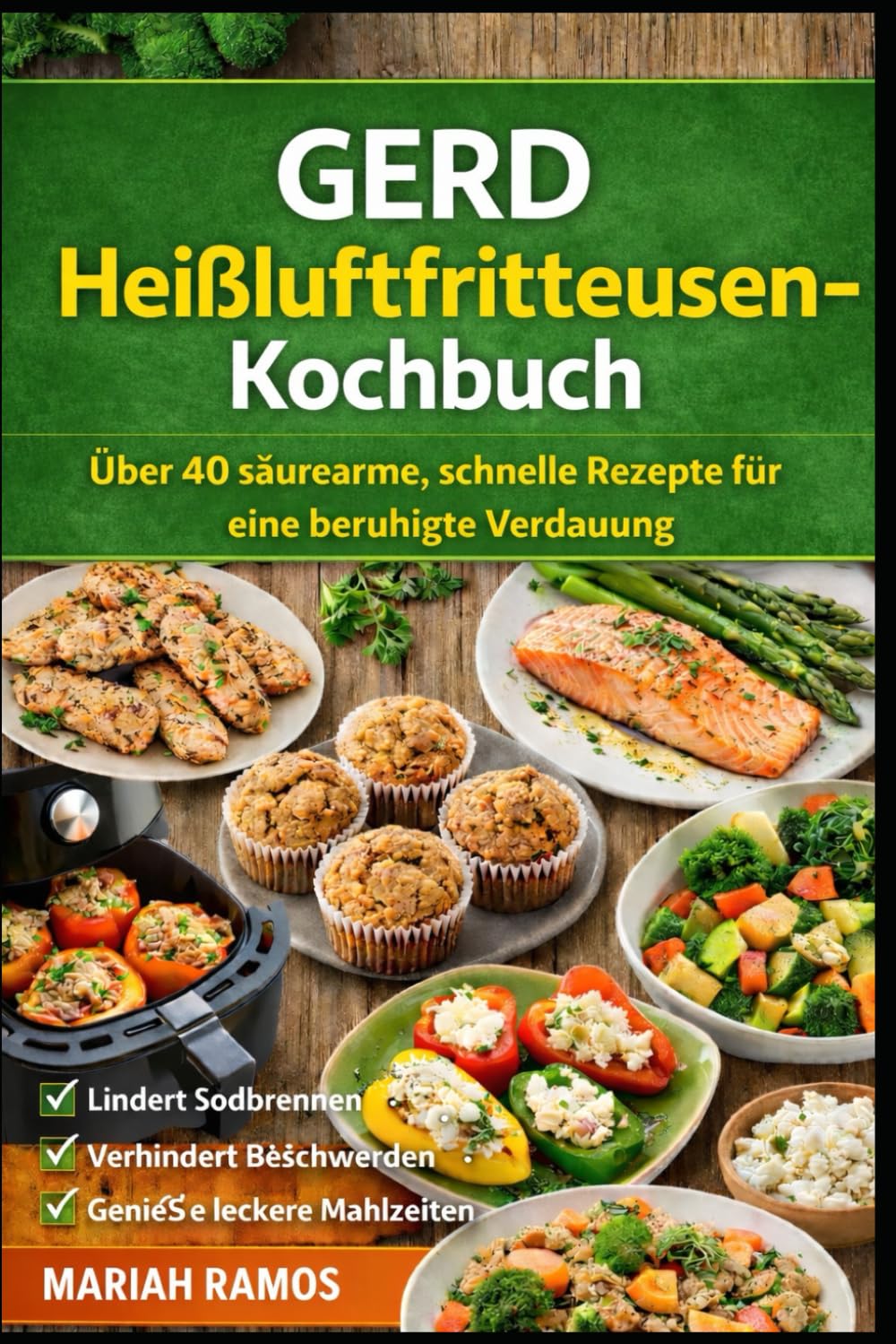 GERD Heißluftfritteusen-Kochbuch: Uber 40 saurearme, schnelle Rezepte fur eine beruhigte Verdauung