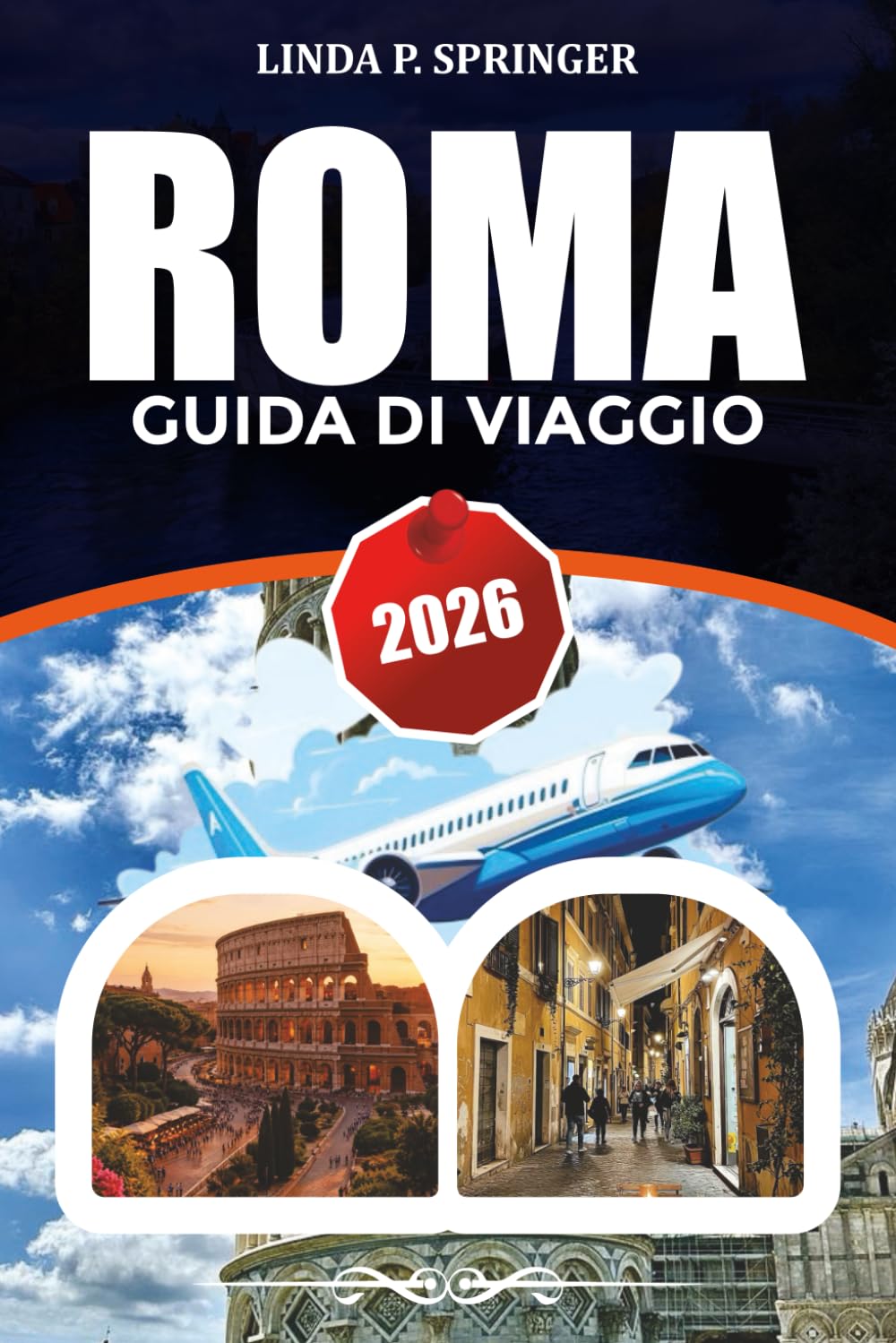 ROMA GUIDA DI VIAGGIO 2026: Principali attrazioni, Musei Vaticani, Biglietti per il Colosseo, cibo locale, consigli di viaggio economici e itinerario perfetto per Roma