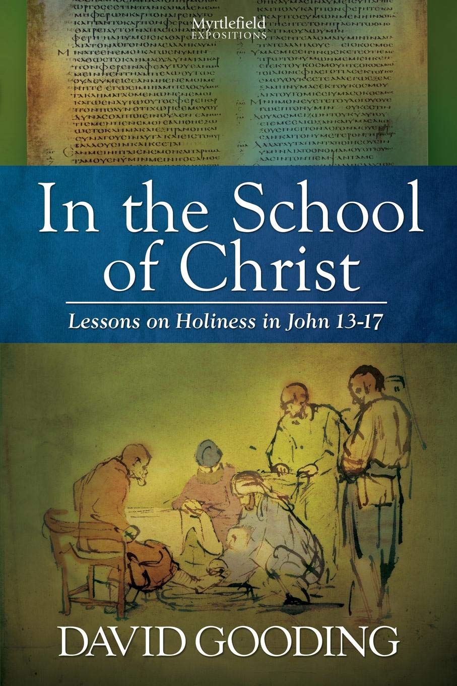 In the School of Christ: Lessons on Holiness in John 13-17: Volume 4 (Myrtlefield Expositions)