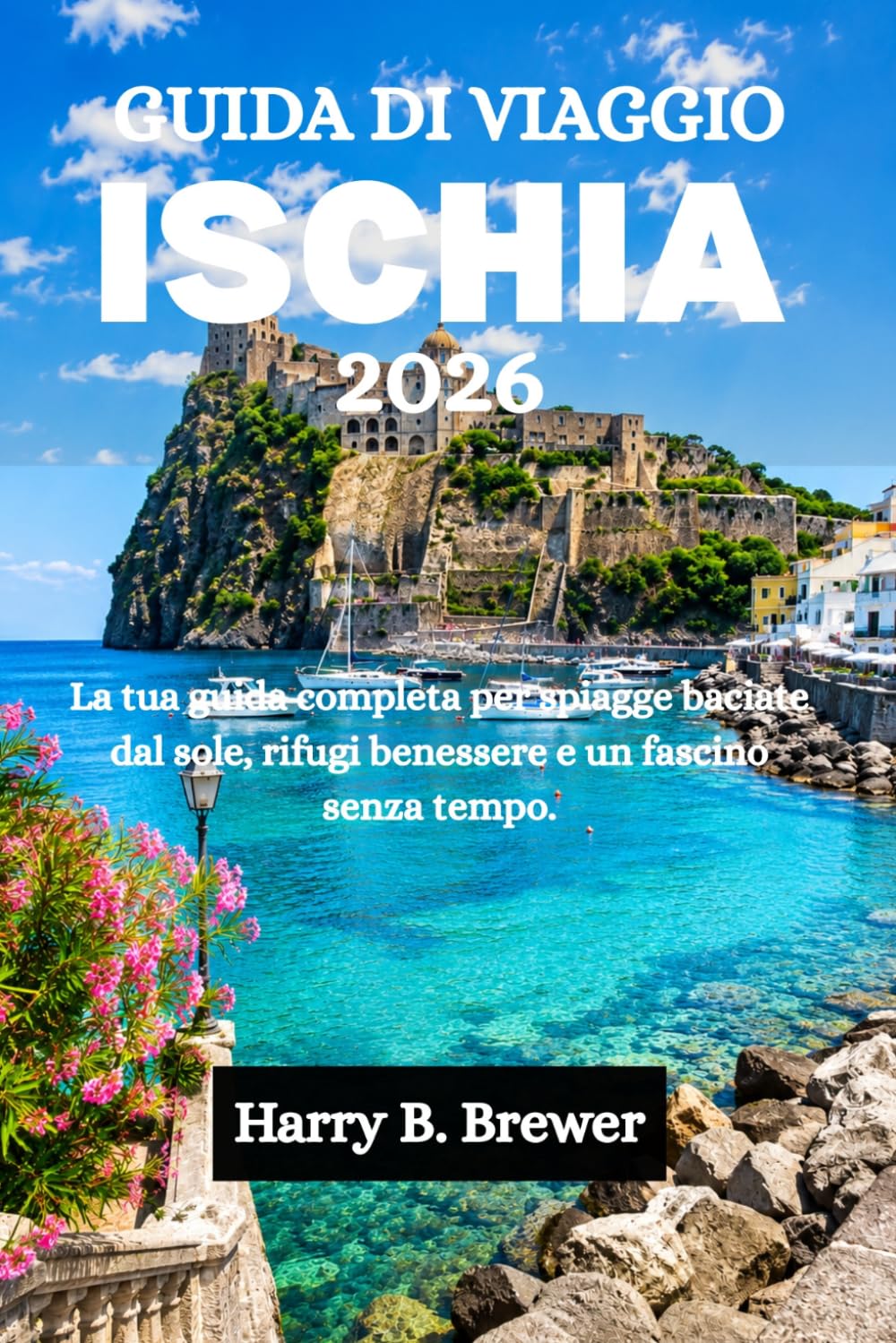GUIDA DI VIAGGIO ISCHIA 2026: La tua guida completa per spiagge baciate dal sole, rifugi benessere e un fascino senza tempo.