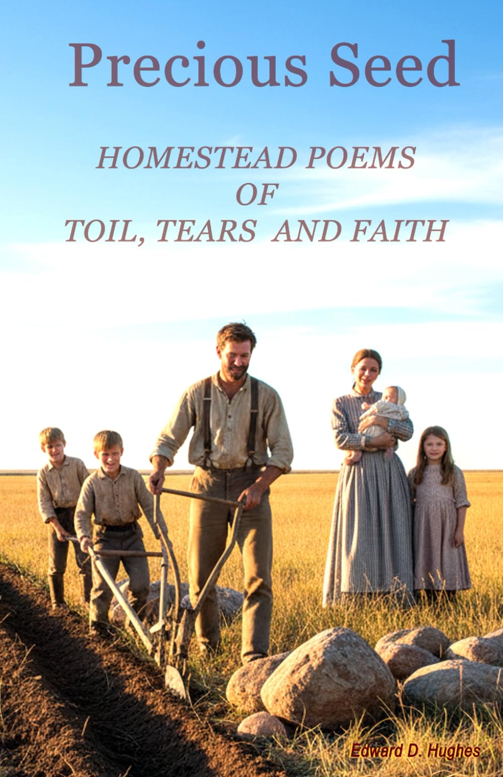 Precious Seed: Homestead Poems of Toil, Tears and Faith.