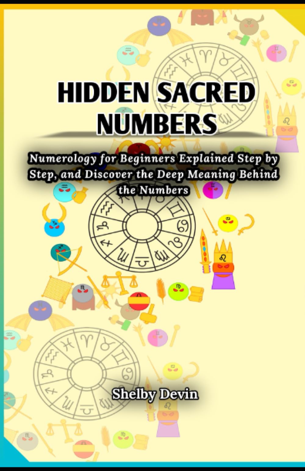 Hidden Sacred Numbers: Numerology for Beginners Explained Step by Step, and Discover the Deep Meaning Behind the Numbers