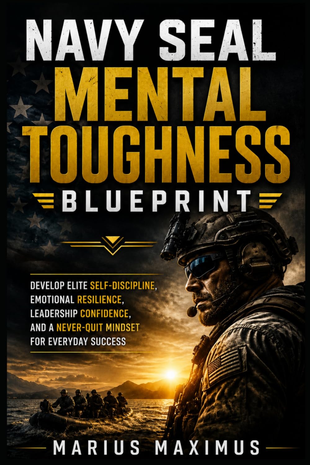 Navy SEAL Mental Toughness Blueprint: Develop Elite Self-Discipline, Emotional Resilience, Leadership Confidence, and a Never-Quit Mindset for Everyday Success